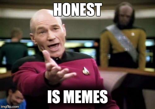 Picard Wtf Meme | HONEST IS MEMES | image tagged in memes,picard wtf | made w/ Imgflip meme maker