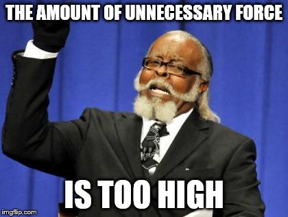Too Damn High Meme | THE AMOUNT OF UNNECESSARY FORCE; IS TOO HIGH | image tagged in memes,too damn high | made w/ Imgflip meme maker