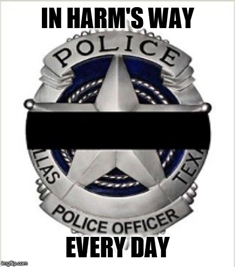 Think about how hard it is for any cop to go to work today.  | IN HARM'S WAY; EVERY DAY | image tagged in memes,dallas | made w/ Imgflip meme maker
