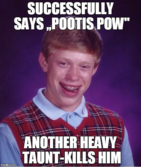 Bad Luck Brian Meme | SUCCESSFULLY SAYS ,,POOTIS POW"; ANOTHER HEAVY TAUNT-KILLS HIM | image tagged in memes,bad luck brian | made w/ Imgflip meme maker