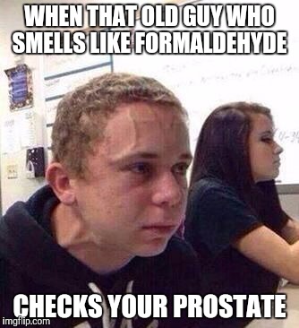 10 seconds | WHEN THAT OLD GUY WHO SMELLS LIKE FORMALDEHYDE; CHECKS YOUR PROSTATE | image tagged in 10 seconds | made w/ Imgflip meme maker