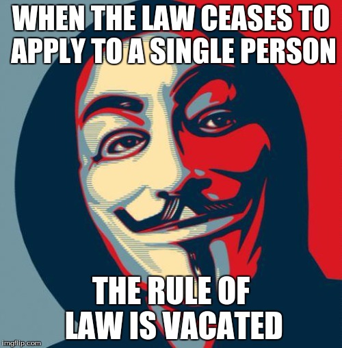 Revolution | WHEN THE LAW CEASES TO APPLY TO A SINGLE PERSON; THE RULE OF LAW IS VACATED | image tagged in revolution | made w/ Imgflip meme maker