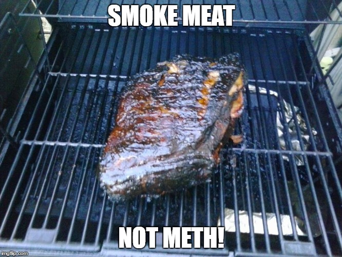 SMOKE MEAT; NOT METH! | image tagged in meat,meth,bbq,bbq grill on fire,drugs are bad,don't do drugs | made w/ Imgflip meme maker