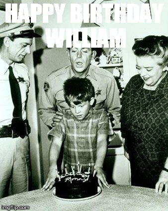 Mayberry | HAPPY BIRTHDAY WILLIAM | image tagged in mayberry | made w/ Imgflip meme maker