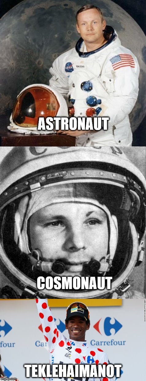 I've been watching the Tour de France | ASTRONAUT; COSMONAUT; TEKLEHAIMANOT | image tagged in memes,space,sport,cycling,tour de france,daniel teklehaimanot | made w/ Imgflip meme maker