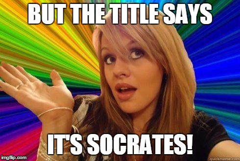 BUT THE TITLE SAYS IT'S SOCRATES! | made w/ Imgflip meme maker
