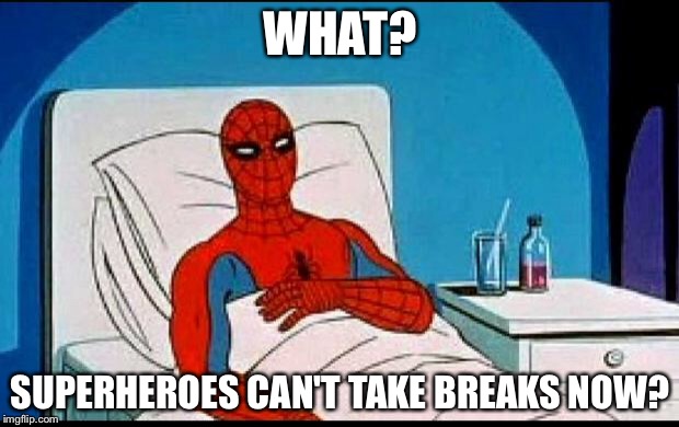 Spider-Man  | WHAT? SUPERHEROES CAN'T TAKE BREAKS NOW? | image tagged in spider-man | made w/ Imgflip meme maker