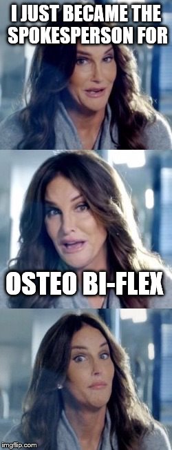 Don't let my flawless skin fool you. I am a 66 year old former Olympian Athlete......... | I JUST BECAME THE SPOKESPERSON FOR; OSTEO BI-FLEX | image tagged in bad pun caitlyn,bad puns,memes,funny,ha gay,bisexual | made w/ Imgflip meme maker