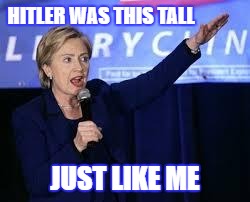 Hitlary whoops | HITLER WAS THIS TALL; JUST LIKE ME | image tagged in hillary clinton heiling | made w/ Imgflip meme maker
