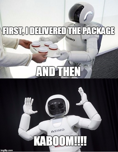 Asimo tells how he assisted the Dallas PD | FIRST, I DELIVERED THE PACKAGE; AND THEN; KABOOM!!!! | image tagged in asimo,dallas | made w/ Imgflip meme maker