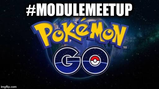 Pokémongo, module meet ups! #modulemeetup see you there |  #MODULEMEETUP | image tagged in pokemon,pokmongo,modulemeetup,seeyouthere | made w/ Imgflip meme maker