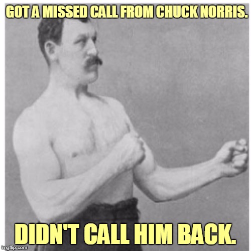 GOT A MISSED CALL FROM CHUCK NORRIS. DIDN'T CALL HIM BACK. | made w/ Imgflip meme maker