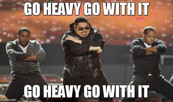 GO HEAVY GO WITH IT GO HEAVY GO WITH IT | made w/ Imgflip meme maker