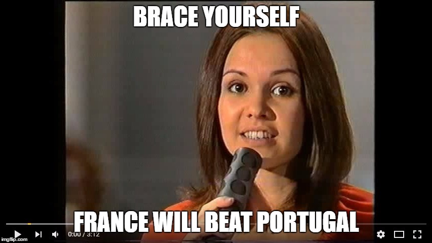 Eurovision 73 | BRACE YOURSELF; FRANCE WILL BEAT PORTUGAL | image tagged in france | made w/ Imgflip meme maker