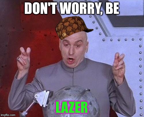 Dr Evil Laser | DON'T WORRY, BE; LAZER | image tagged in memes,dr evil laser,scumbag | made w/ Imgflip meme maker