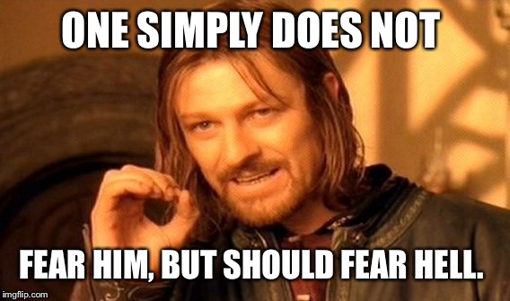 One Does Not Simply Meme | ONE SIMPLY DOES NOT FEAR HIM, BUT SHOULD FEAR HELL. | image tagged in memes,one does not simply | made w/ Imgflip meme maker