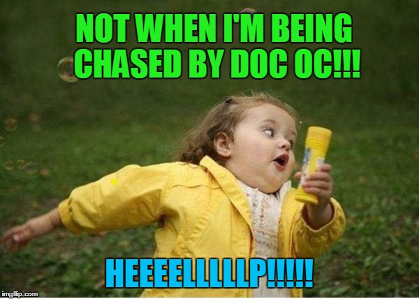 NOT WHEN I'M BEING CHASED BY DOC OC!!! HEEEELLLLLP!!!!! | image tagged in run | made w/ Imgflip meme maker