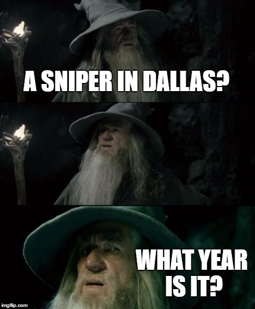 Confused Gandalf | A SNIPER IN DALLAS? WHAT YEAR IS IT? | image tagged in memes,confused gandalf | made w/ Imgflip meme maker