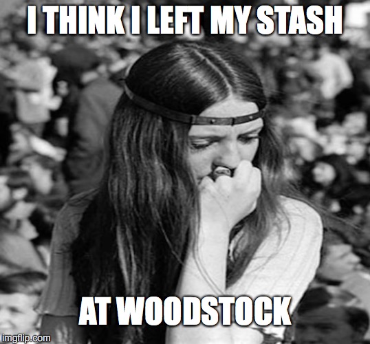 20th Century Problems | I THINK I LEFT MY STASH; AT WOODSTOCK | image tagged in 21st century,21st century problems | made w/ Imgflip meme maker