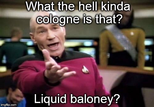 Picard Wtf | What the hell kinda cologne is that? Liquid baloney? | image tagged in memes,picard wtf | made w/ Imgflip meme maker
