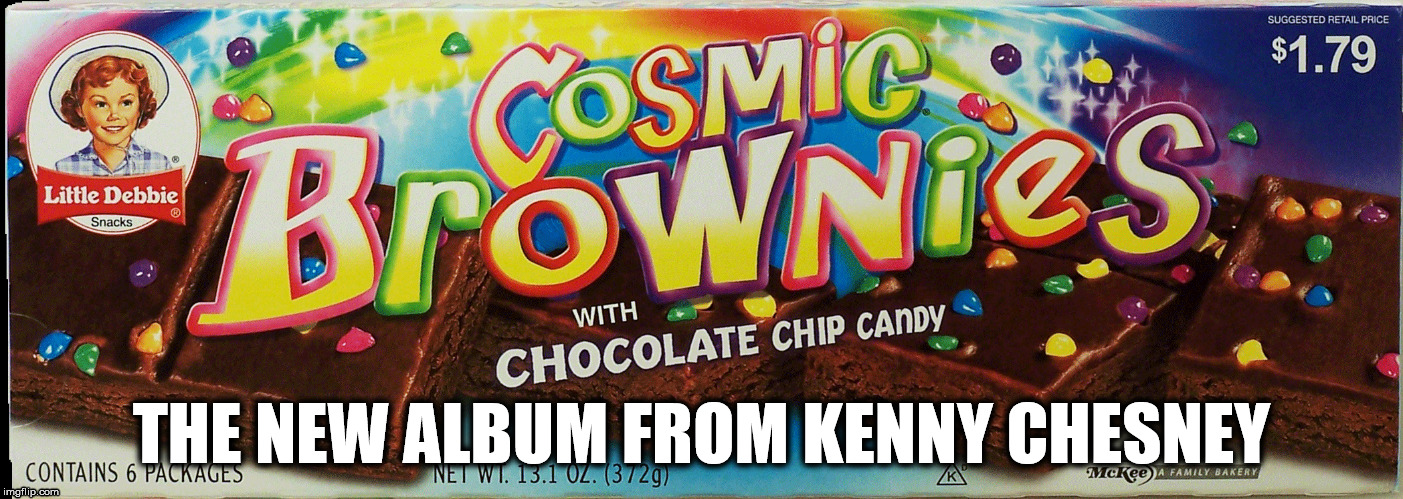 THE NEW ALBUM FROM KENNY CHESNEY | image tagged in cosmic | made w/ Imgflip meme maker