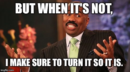 BUT WHEN IT'S NOT, I MAKE SURE TO TURN IT SO IT IS. | image tagged in memes,steve harvey | made w/ Imgflip meme maker