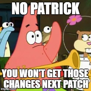 No Patrick Meme | NO PATRICK; YOU WON'T GET THOSE CHANGES NEXT PATCH | image tagged in memes,no patrick | made w/ Imgflip meme maker