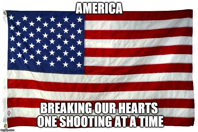 stop the killing | AMERICA; BREAKING OUR HEARTS ONE SHOOTING AT A TIME | image tagged in america,american flag | made w/ Imgflip meme maker