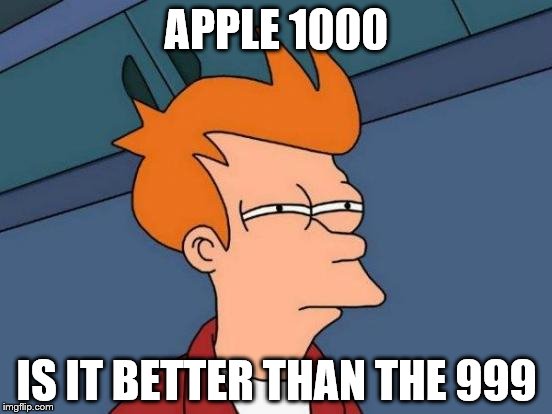 Futurama Fry | APPLE 1000; IS IT BETTER THAN THE 999 | image tagged in memes,futurama fry | made w/ Imgflip meme maker