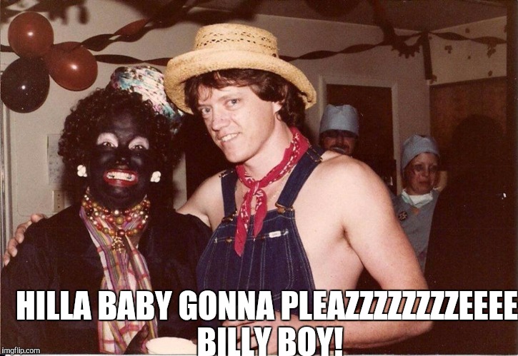 HILLA BABY GONNA PLEAZZZZZZZZEEEE BILLY BOY! | made w/ Imgflip meme maker