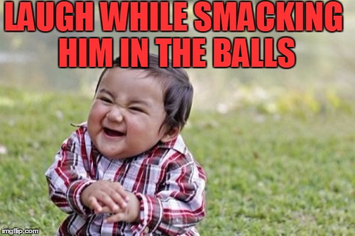 Evil Toddler Meme | LAUGH WHILE SMACKING HIM IN THE BALLS | image tagged in memes,evil toddler | made w/ Imgflip meme maker