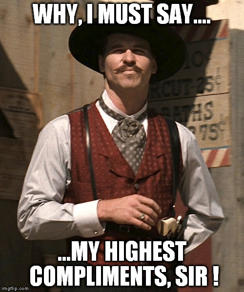 Highest Compliments Sir | WHY, I MUST SAY.... ...MY HIGHEST COMPLIMENTS, SIR ! | image tagged in tombstone | made w/ Imgflip meme maker