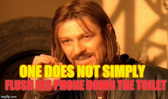 One Does Not Simply Flush His Phone Down The Toilet | ONE DOES NOT SIMPLY; FLUSH HIS PHONE DOWN THE TOILET | image tagged in memes,one does not simply,flush,phone,toilet,down | made w/ Imgflip meme maker