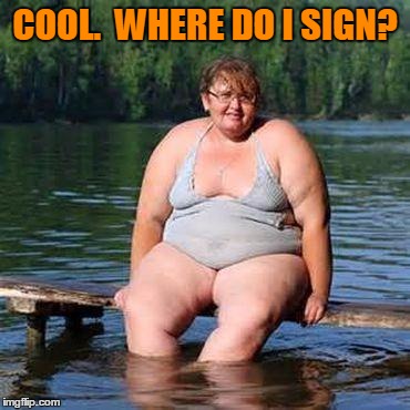 big woman, big heart | COOL.  WHERE DO I SIGN? | image tagged in big woman big heart | made w/ Imgflip meme maker