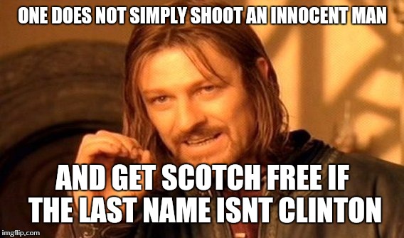 One Does Not Simply Meme | ONE DOES NOT SIMPLY SHOOT AN INNOCENT MAN AND GET SCOTCH FREE IF THE LAST NAME ISNT CLINTON | image tagged in memes,one does not simply | made w/ Imgflip meme maker