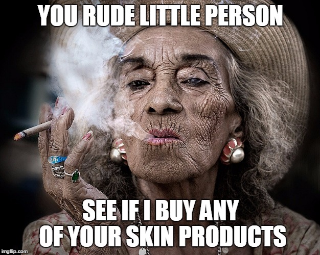 YOU RUDE LITTLE PERSON SEE IF I BUY ANY OF YOUR SKIN PRODUCTS | made w/ Imgflip meme maker