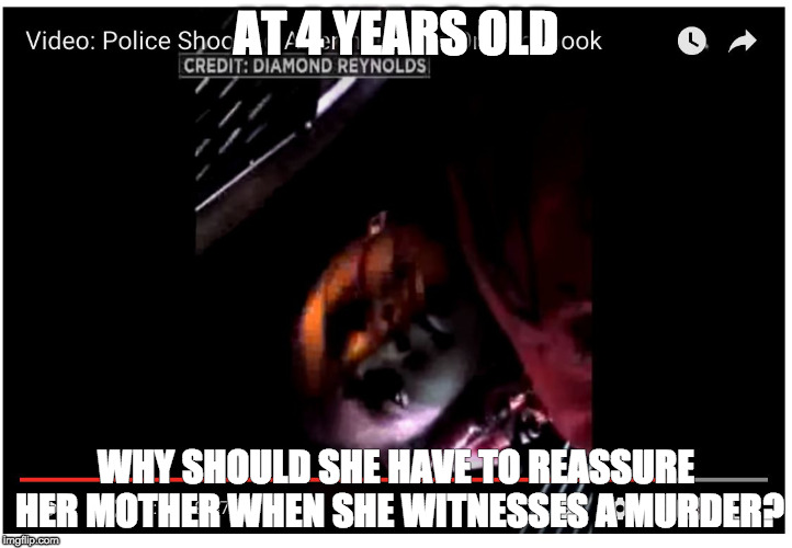 AT 4 YEARS OLD; WHY SHOULD SHE HAVE TO REASSURE HER MOTHER WHEN SHE WITNESSES A MURDER? | image tagged in next generation | made w/ Imgflip meme maker