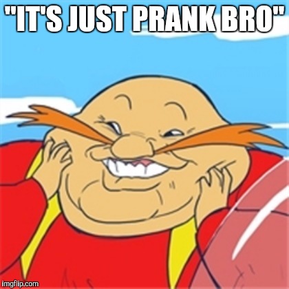 "IT'S JUST PRANK BRO" | image tagged in pingas | made w/ Imgflip meme maker