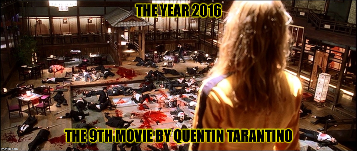 crazy 88s kill bill | THE YEAR 2016; THE 9TH MOVIE BY QUENTIN TARANTINO | image tagged in crazy 88s kill bill | made w/ Imgflip meme maker