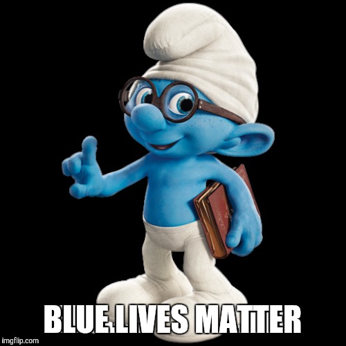 Coppa Smurf | BLUE LIVES MATTER | image tagged in smurfs,blue,matter | made w/ Imgflip meme maker