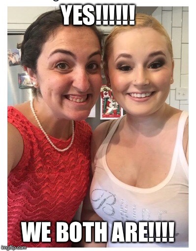 Cinderella's sisters | YES!!!!!! WE BOTH ARE!!!! | image tagged in cinderella's sisters | made w/ Imgflip meme maker
