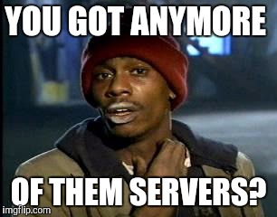 Y'all Got Any More Of That Meme | YOU GOT ANYMORE; OF THEM SERVERS? | image tagged in memes,yall got any more of | made w/ Imgflip meme maker