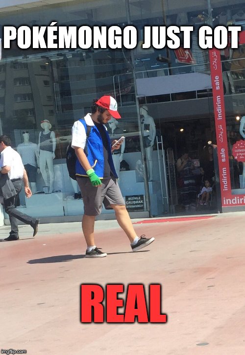Pokémon trainers. | POKÉMONGO JUST GOT; REAL | image tagged in pokemon | made w/ Imgflip meme maker