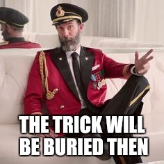 THE TRICK WILL BE BURIED THEN | made w/ Imgflip meme maker