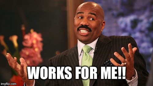 Steve Harvey Meme | WORKS FOR ME!! | image tagged in memes,steve harvey | made w/ Imgflip meme maker