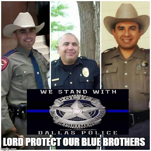 my brothers  | LORD PROTECT OUR BLUE BROTHERS | image tagged in dallas | made w/ Imgflip meme maker