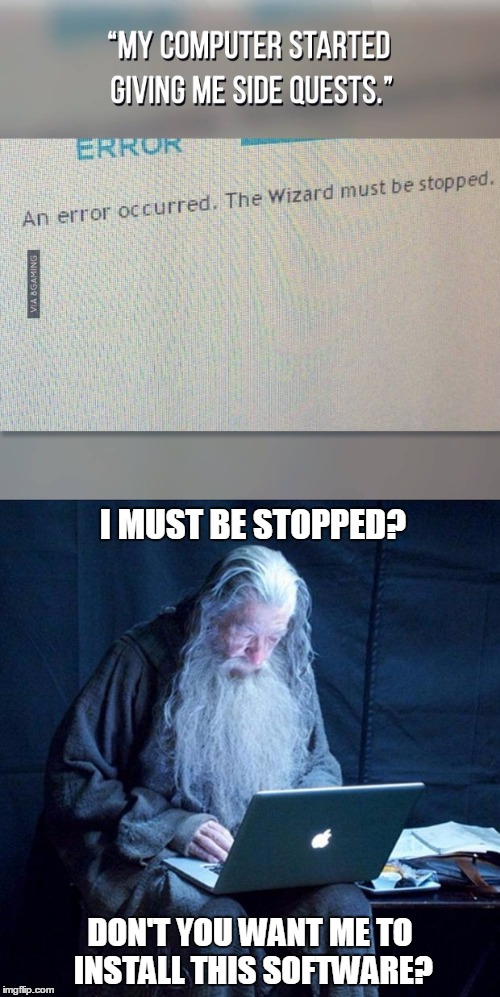 The Wizard must be stopped | I MUST BE STOPPED? DON'T YOU WANT ME TO INSTALL THIS SOFTWARE? | image tagged in memes,gandalf,wizard | made w/ Imgflip meme maker