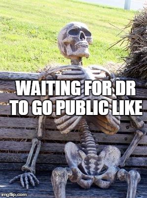 Waiting Skeleton Meme | WAITING FOR DR TO GO PUBLIC LIKE | image tagged in memes,waiting skeleton | made w/ Imgflip meme maker