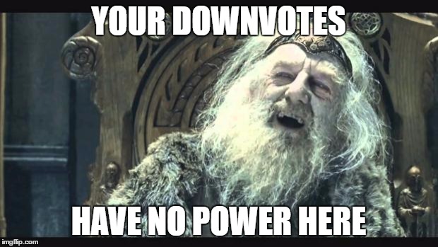 You have no power here | YOUR DOWNVOTES; HAVE NO POWER HERE | image tagged in you have no power here | made w/ Imgflip meme maker