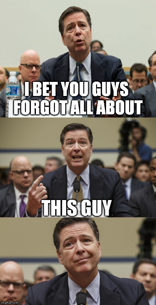 Isn't it weird how shit always comes up to distract us from the most important events? | I BET YOU GUYS FORGOT ALL ABOUT; THIS GUY | image tagged in james comey bad pun,memes,government corruption,hillary clinton for jail 2016,fbi lacks conviction,opiate of the masses | made w/ Imgflip meme maker